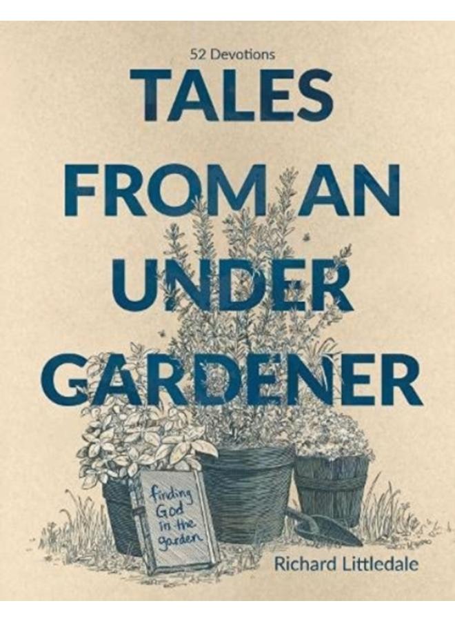 Tales from an Under-Gardener : Finding God in the Garden - 52 Devotions
