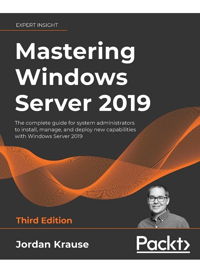 Mastering Windows Server 2019 - Third Edition: The complete guide for system administrators to install, manage, and deploy new capabilities with Windows Server 2019