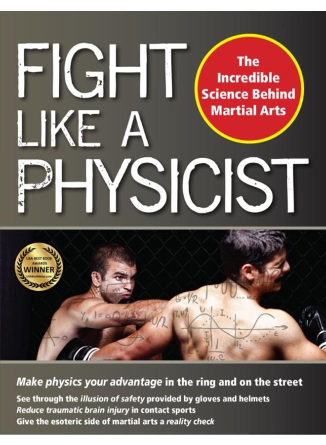 Fight Like a Physicist : The Incredible Science Behind Martial Arts 