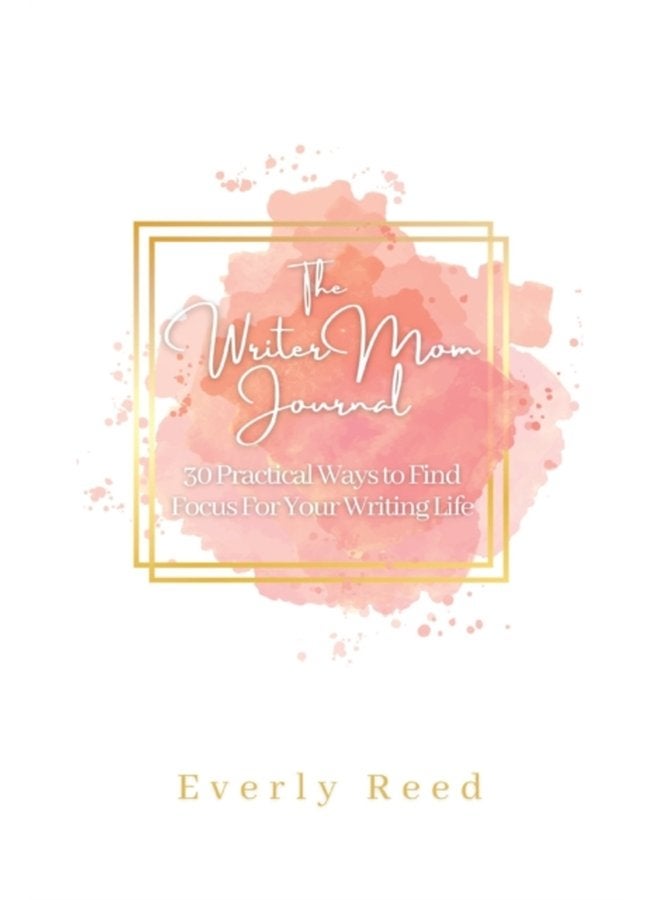 The Writer Mom Journal 30 Practical Ways to Find Focus For Your Writing Life 30 Practical Ways to Find Focus 30 Practical Ways - Paperback