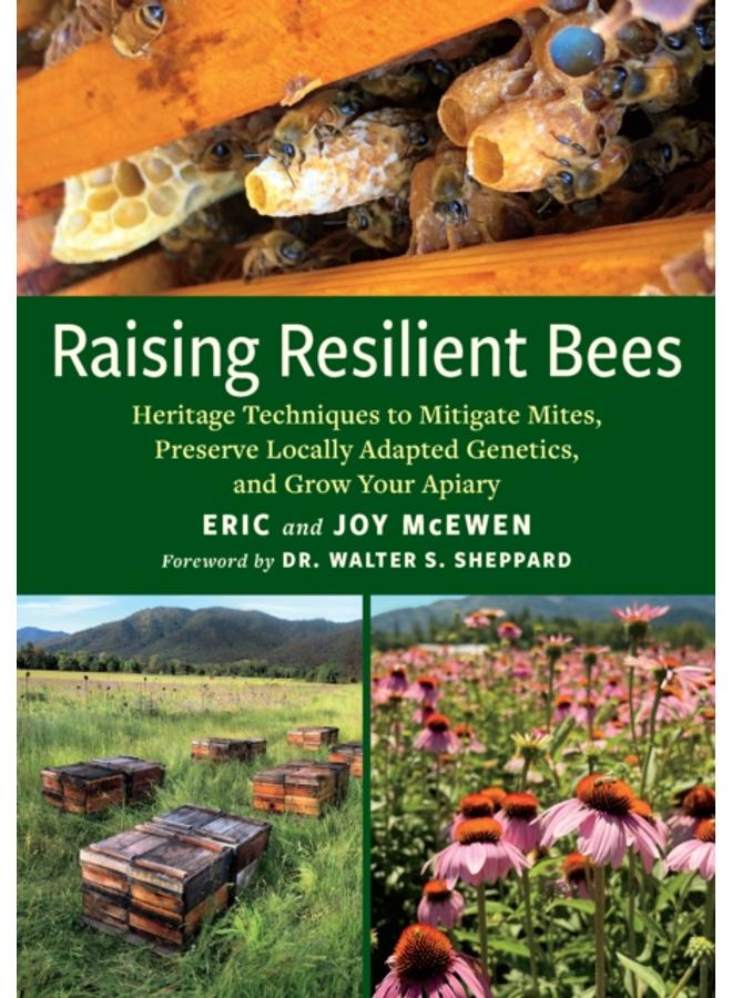 Raising Resilient Bees : Heritage Techniques to Mitigate Mites, Preserve Locally Adapted Genetics, and Grow Your Apiary