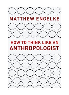 How to Think Like an Anthropologist 