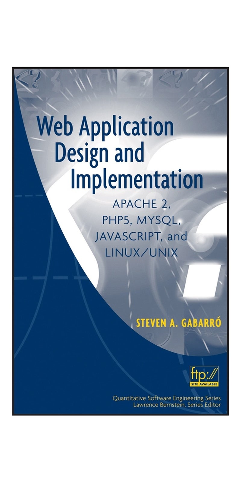 Web Application Design and Implementation: Apache 2, PHP5, MySQL, JavaScript, and Linux/UNIX (Quantitative Software Engineering Series) | Authored by Steven A. Gabarro | Paperback | Published by Wiley-IEEE Computer Society Pr | Essential Guide to Web Application Development