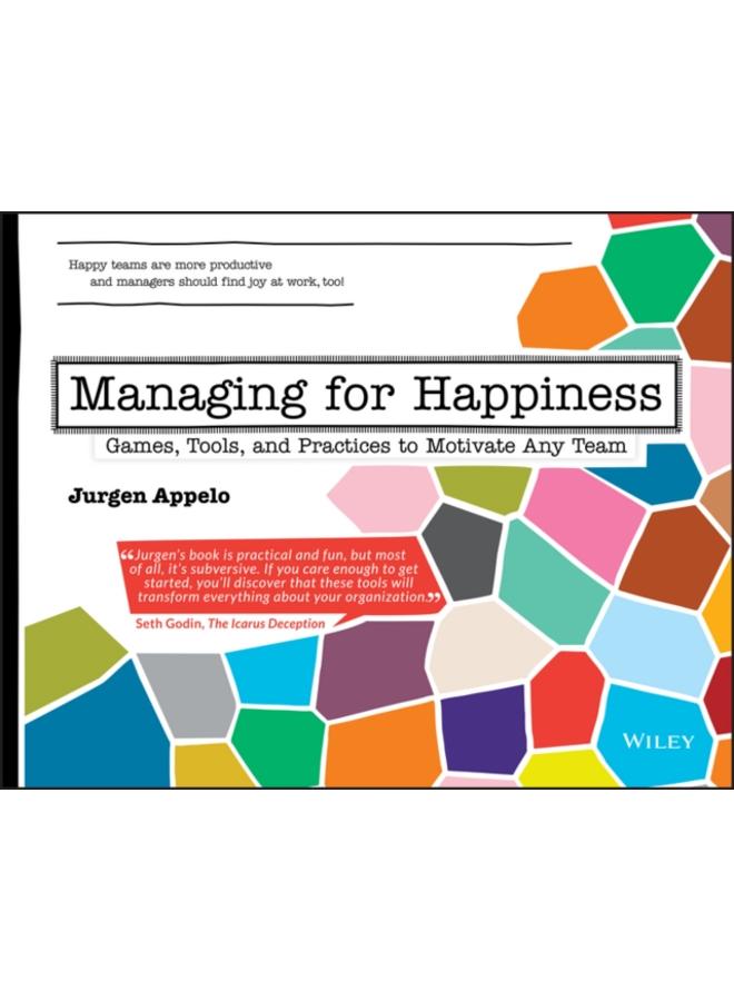 Managing for Happiness : Games, Tools, and Practices to Motivate Any Team 
