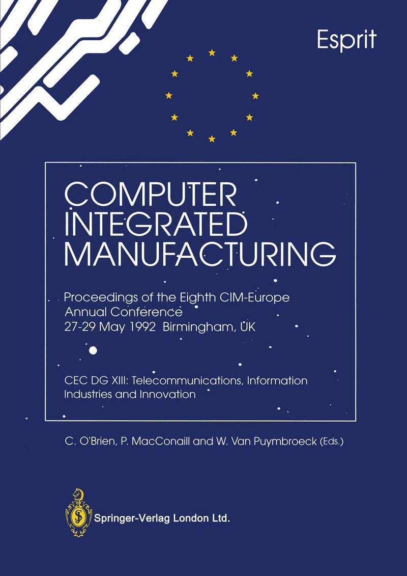 Computer Integrated Manufacturing: Proceedings of the Eighth CIM-Europe Annual Conference 27 29 May 1992 Birmingham, UK Cec Dg XIII: Telecommunication