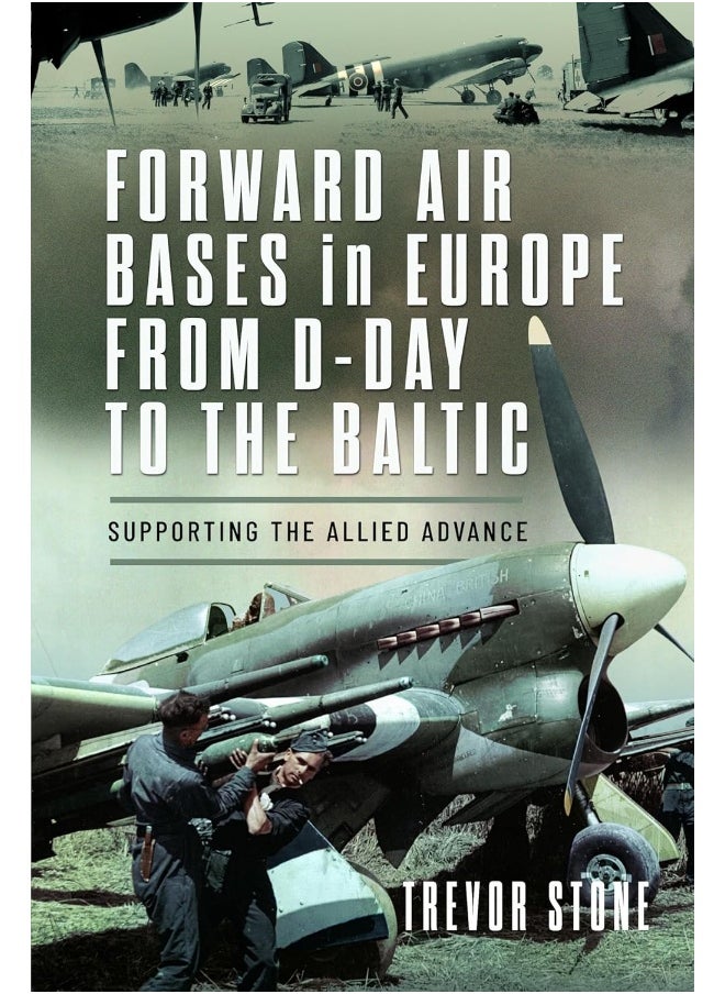Forward Air Bases in Europe from D-Day to the Balt: Supporting the Allied Advance 