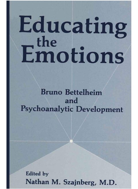 Educating the Emotions: Bruno Bettelheim and Psychoanalytic Development