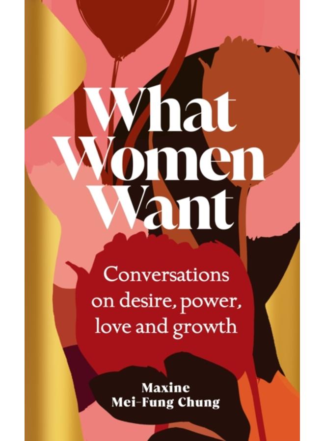 What Women Want : Conversations on Desire, Power, Love and Growth