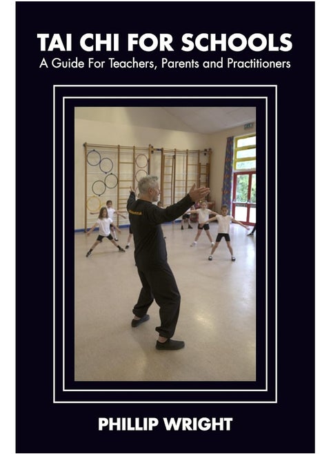Tai Chi for Schools: A Guide for Teachers, Parents and Practitioners