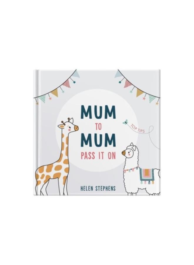 Mum To Mum Pass It On : The perfect gift of top tips for new mums & mums-to-be 
