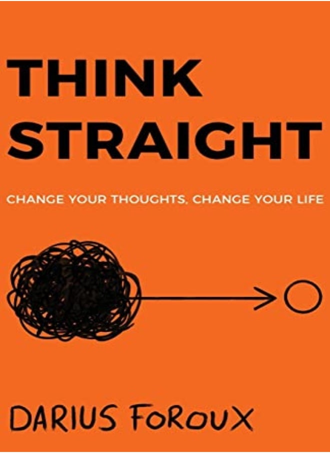 Think Straight: Change Your Thoughts, Change Your Life 