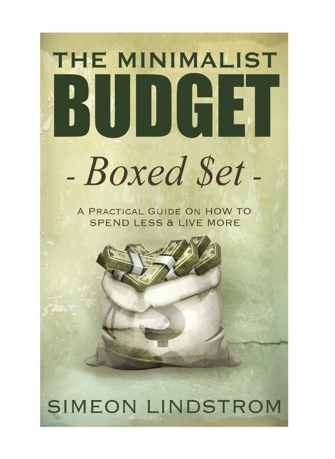 The Minimalist Budget: A Practical Guide On How To Spend Less and Live More 