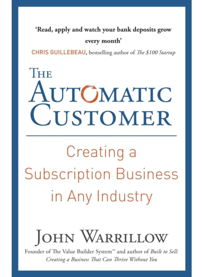 The Automatic Customer : Creating a Subscription Business in Any Industry 