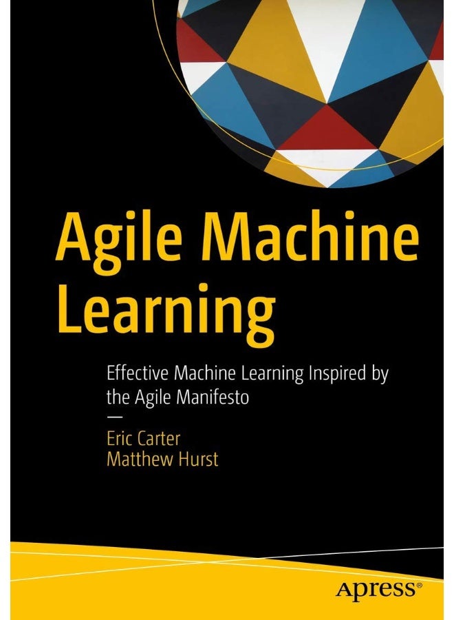 Agile Machine Learning: Effective Machine Learning Inspired by the Agile Manifesto