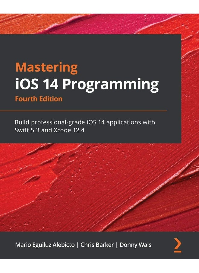 Mastering iOS 14 Programming - Fourth Edition: Build professional-grade iOS 14 applications with Swift 5.3 and Xcode 12.4 