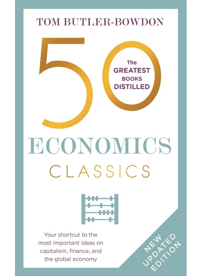 50 ECONOMICS CLASSICS: YOUR SHORTCUT TO THE MOST IMPORTANT IDEAS ON CAPITALISM, FINANCE, AND THE GLO