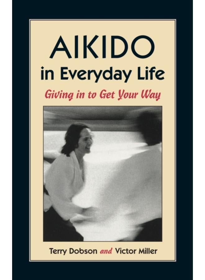 Aikido in Everyday Life : Giving in to Get Your Way 