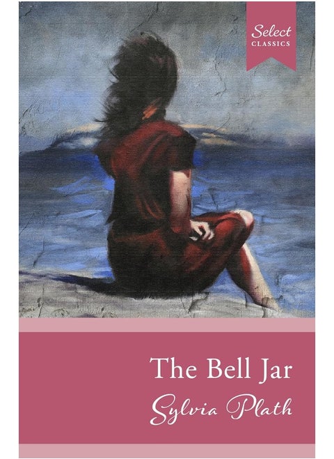 Select Classics: The Bell Jar: (Original, Unabridged Classic)