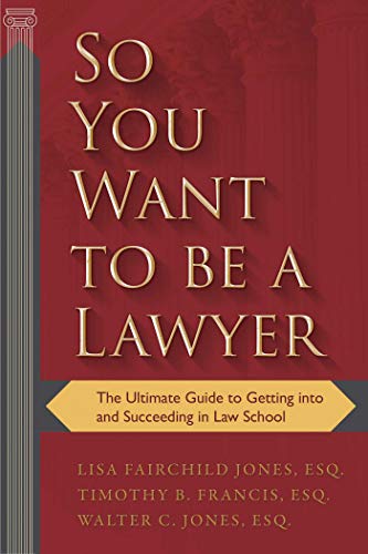 So You Want To Be A Lawyer The Ultimate Guide To Getting Into And Succeeding In Law School
