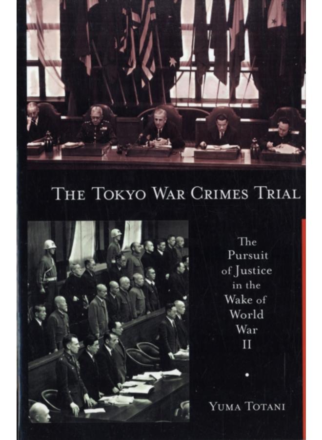 The Tokyo War Crimes Trial : The Pursuit of Justice in the Wake of World War II 