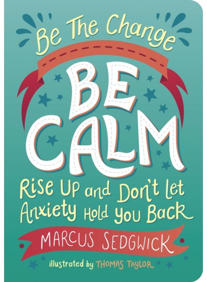 Be The Change - Be Calm : Rise Up and Don't Let Anxiety Hold You Back 