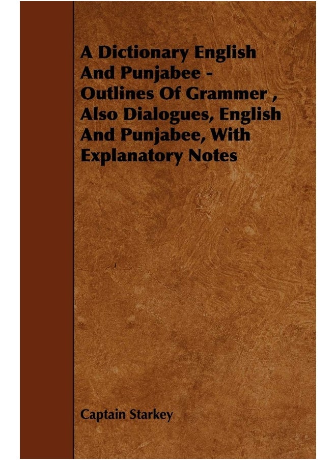 A Dictionary English and Punjabee - Outlines of Grammer, Also Dialogues, English and Punjabee, with Explanatory Notes 