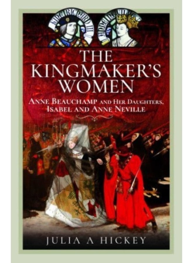 The Kingmaker s Women Anne Beauchamp and Her Daughters Isabel and Anne Neville - Hardback
