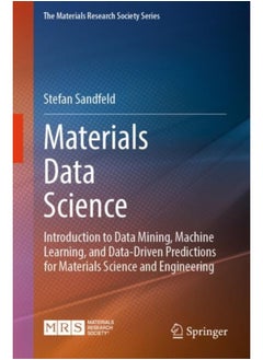 Materials Data Science : Introduction to Data Mining, Machine Learning, and Data-Driven Predictions for Materials Science and Engineering 