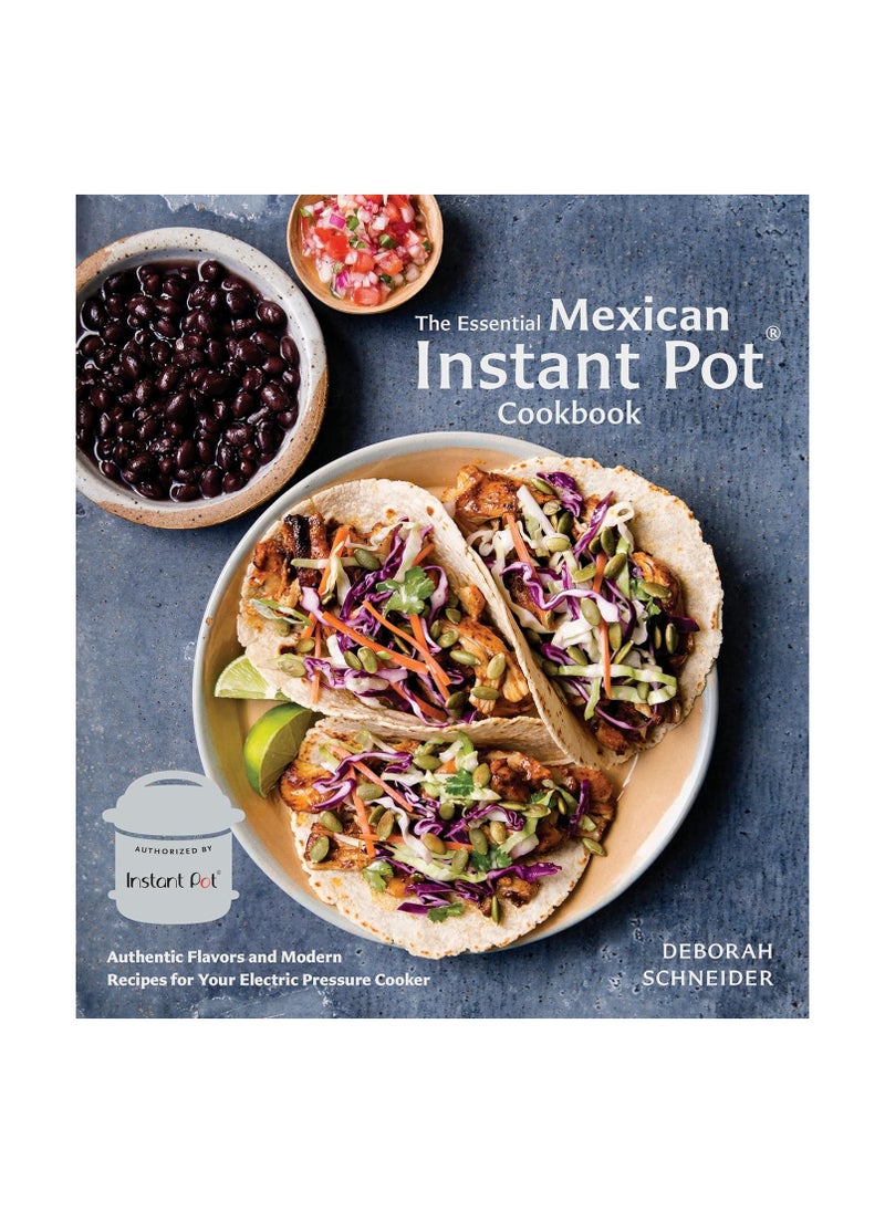 The Essential Mexican Instant Pot Cookbook  Authentic Flavors and Modern Recipes for Your Electric Pressure Cooker 