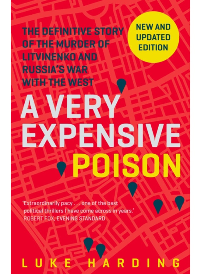 A Very Expensive Poison : The Definitive Story of the Murder of Litvinenko and Russia's War with the West