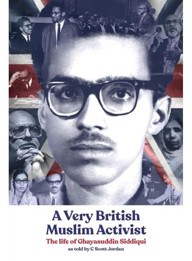 A Very British Muslim Activist : The life of Ghayasuddin Siddiqui 