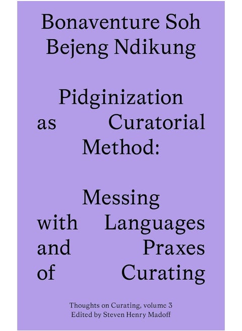 Pidginization as Curatorial Method: Messing with Languages and Praxes of Curating