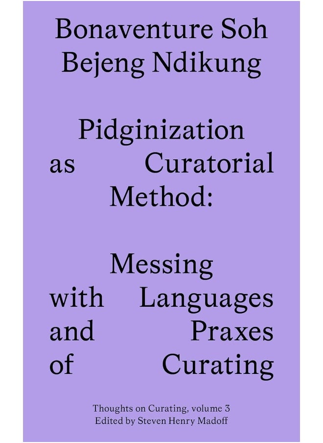 Pidginization as Curatorial Method: Messing with Languages and Praxes of Curating 