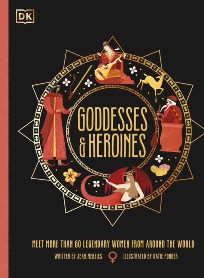 Goddesses and Heroines : Meet More Than 80 Legendary Women From Around the World