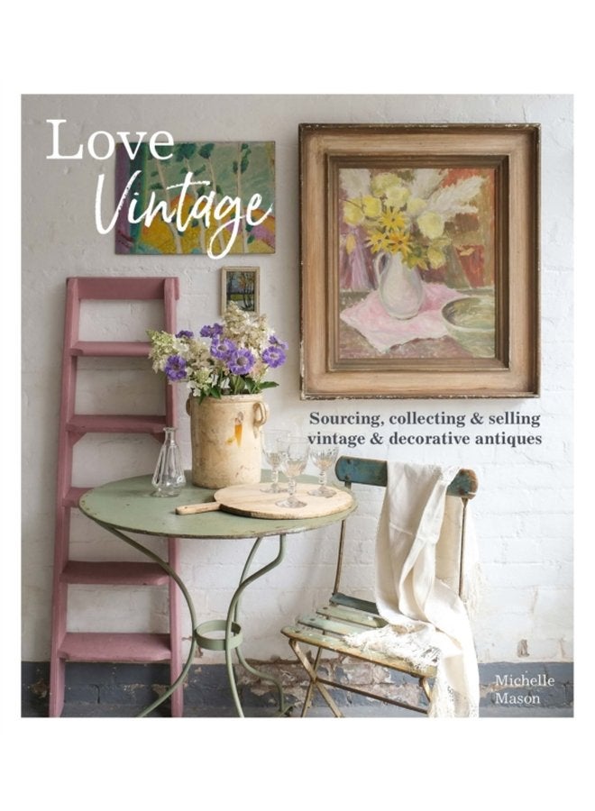 Love Vintage Sourcing Collecting Selling Vintage Decorative Antiques - Paperback