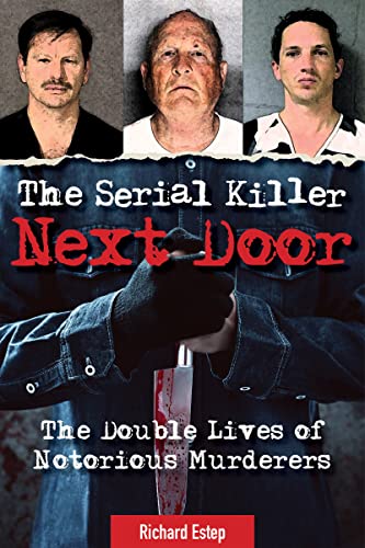 The Serial Killer Next Door The Double Lives Of Notorious Murderers 
