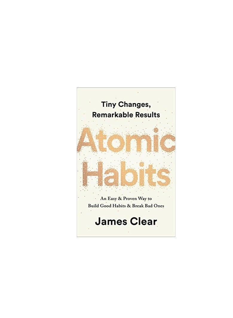 Atomic Habits: Tiny Changes, Remarkable Results : An Easy & Proven Way to Build Good Habits & Break Bad Ones