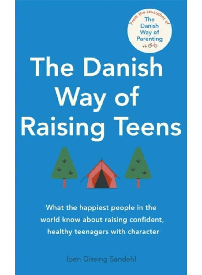 The Danish Way of Raising Teens : What the happiest people in the world know about raising confident, healthy teenagers with character 