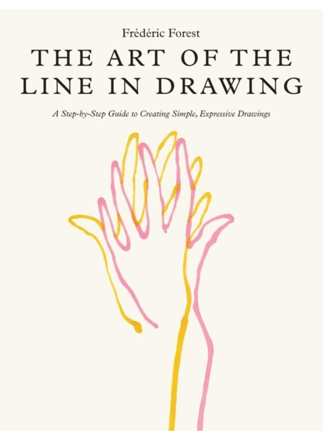The Art of the Line in Drawing : A Step-by-Step Guide to Creating Simple, Expressive Drawings 