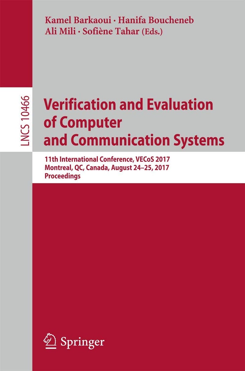Springer Verification and Evaluation of Computer and Communication Systems: 11th International Conference, VECoS 2017, Montreal, QC, Canada, August 24-25, 2017, Proceedings