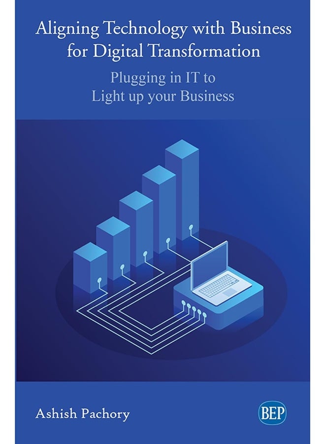 Aligning Technology with Business for Digital Transformation: Plugging In IT to Light up your Business