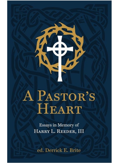 A Pastor’s Heart: Essays in Memory of Harry L. Reeder III