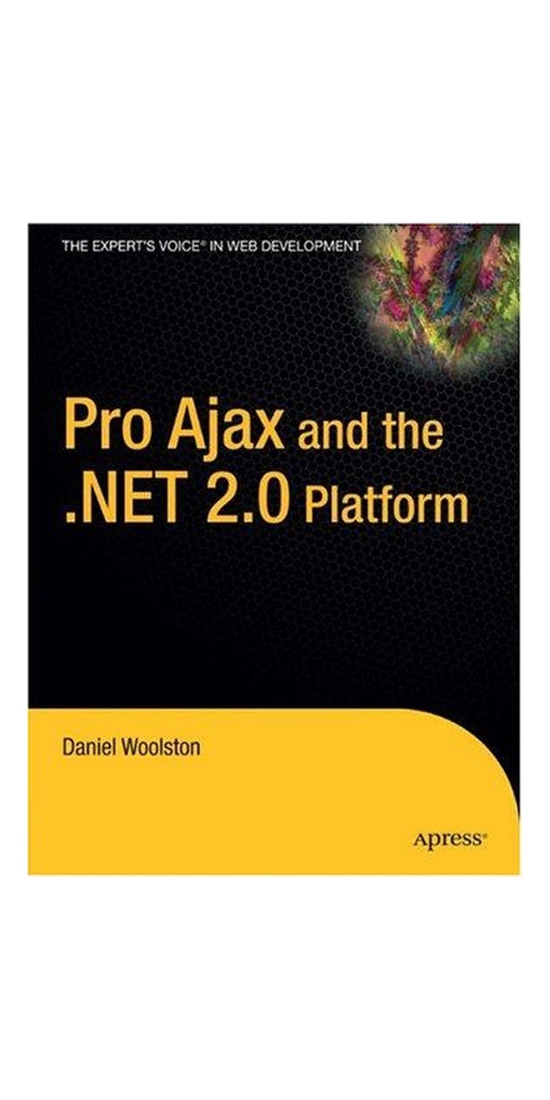 Pro Ajax and the .NET 2.0 Platform (Pro) | Authored by Daniel Woolston | Paperback | Published by Apress