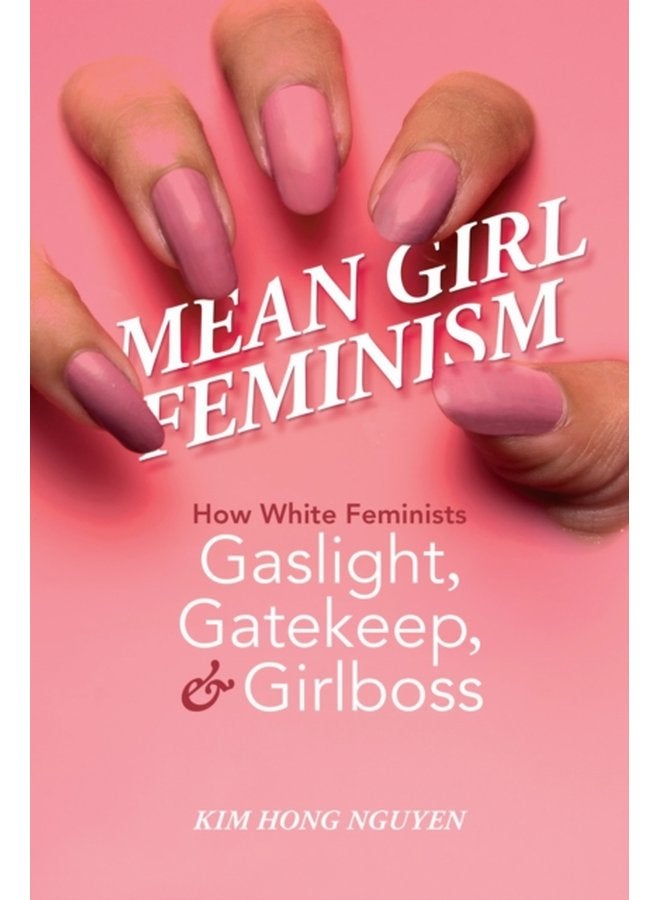 Mean Girl Feminism How White Feminists Gaslight Gatekeep and Girlboss - Paperback