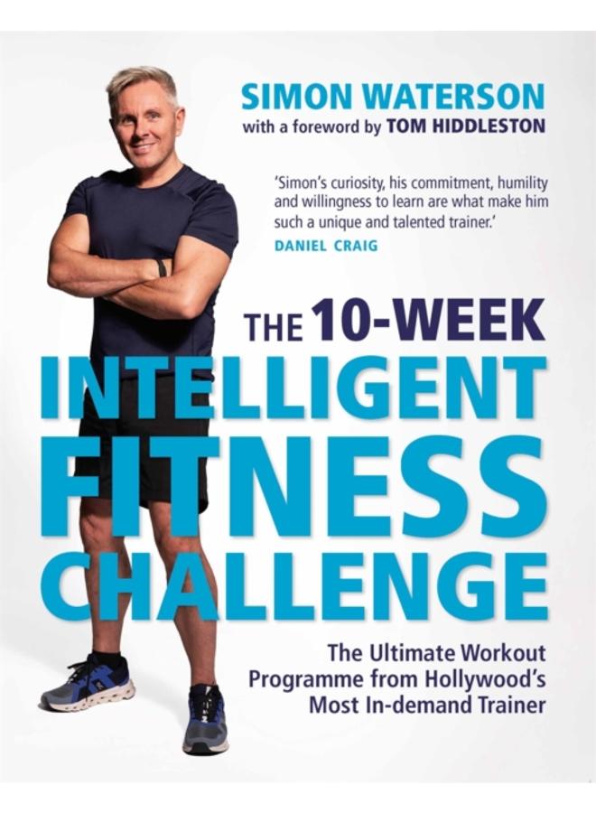 The 10-Week Intelligent Fitness Challenge (with a foreword by Tom Hiddleston) : The Ultimate Workout Programme from Hollywood???s Most In-demand Trainer 
