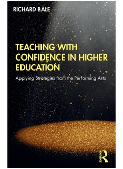 Teaching with Confidence in Higher Education : Applying Strategies from the Performing Arts 