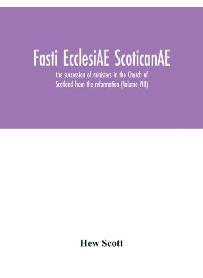 Fasti Ecclesiae Scoticanae; The Succession Of Ministers In The Church Of Scotland From The Reformation (Volume Viii) - Paperback 