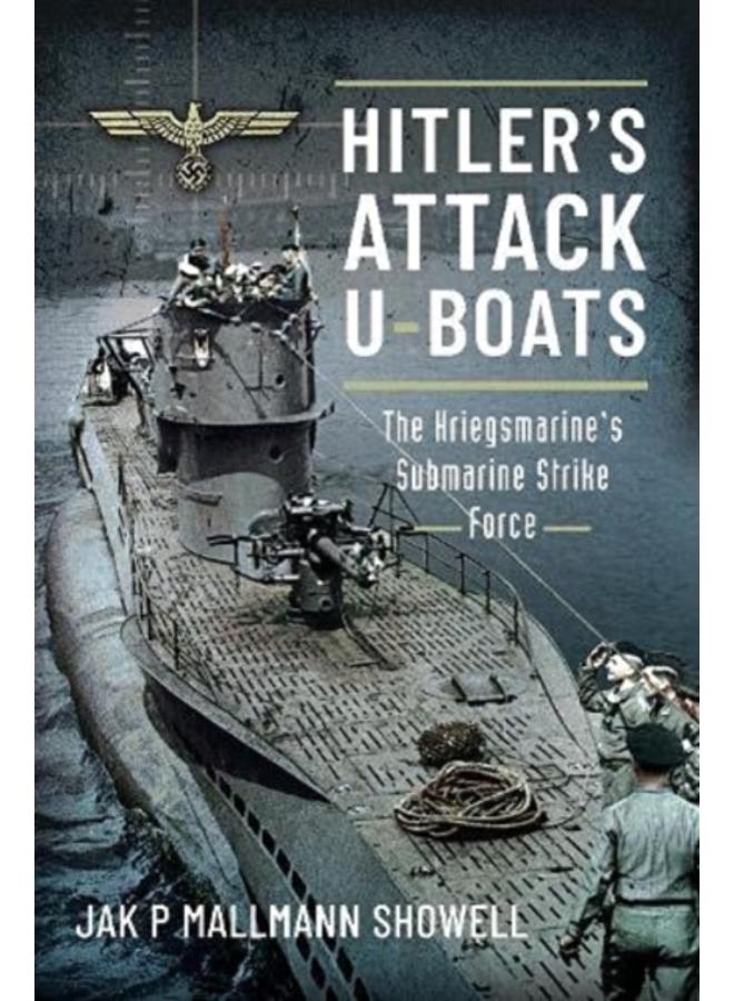 Hitler's Attack U-Boats : The Kriegsmarine's Submarine Strike Force 