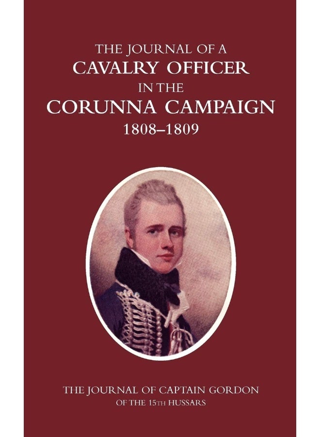 A CAVALRY OFFICER IN THE CORUNNA CAMPAIGN 1808-1809THE JOURNAL OF CAPTAIN GORDON of the 15th Hussars - Image 1