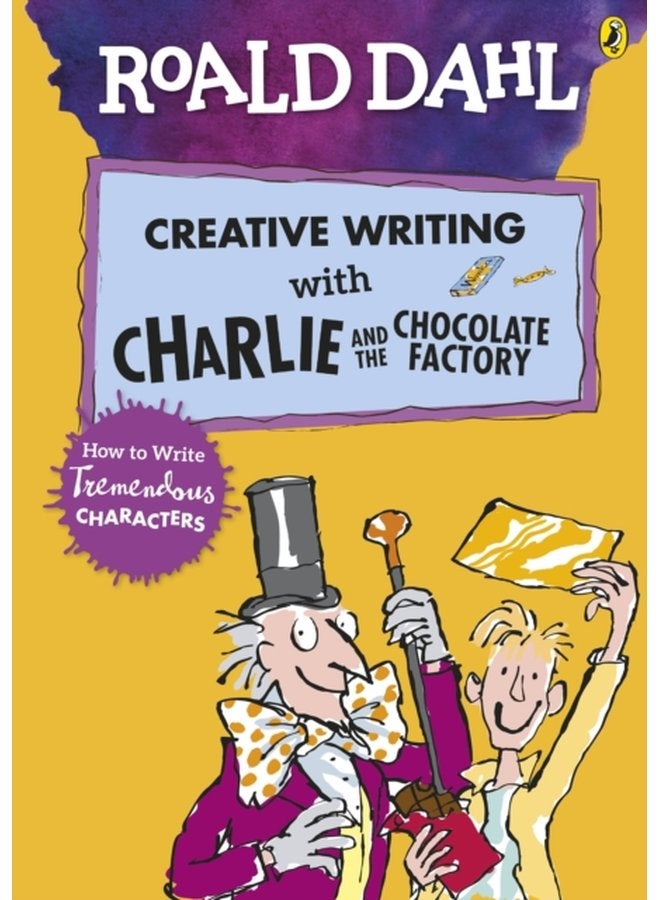Roald Dahl s Creative Writing with Charlie and the Chocolate Factory How to Write Tremendous Characters - Paperback